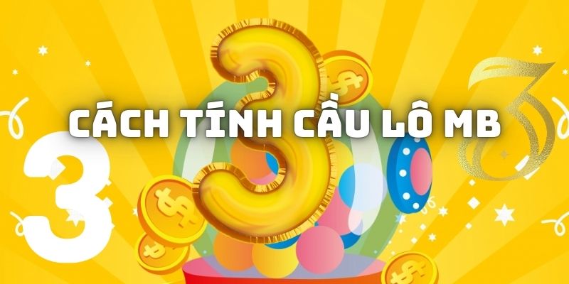 Cách tính cầu lô MB siêu chuẩn đánh bách phát bách trúng