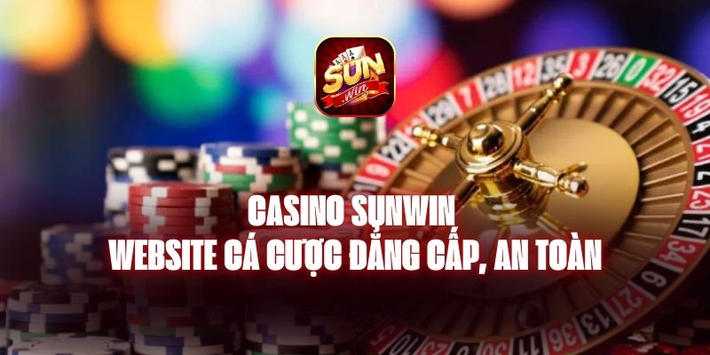 Casino Sunwin – Website Cá Cược Đẳng Cấp, An Toàn
