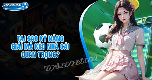 Tại Sao Kỹ Năng Giải Mã Kèo Nhà Cái Lại Quan Trọng?
