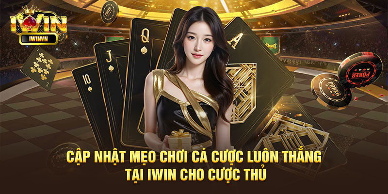 Cập nhật mẹo chơi cá cược luôn thắng tại iWin cho cược thủ