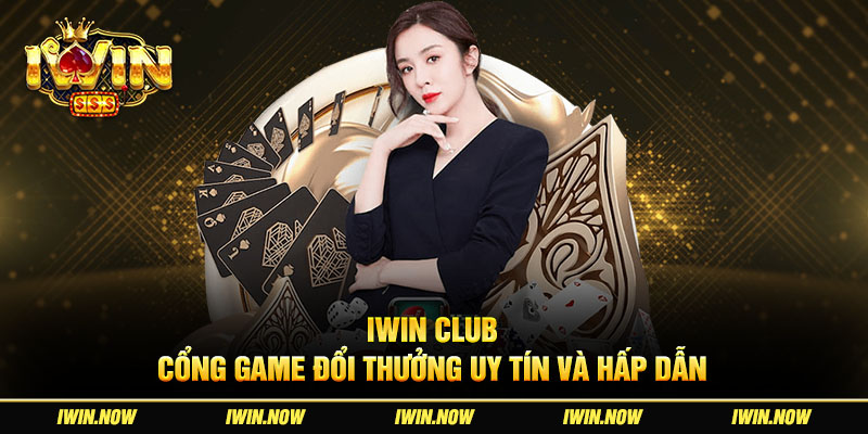 Iwin Club – Cổng Game Đổi Thưởng Uy Tín Và Hấp Dẫn 