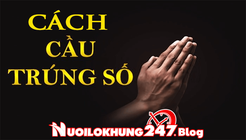 Tổng hợp cách cầu trúng số độc đắc hiệu quả nhất từ các chuyên gia