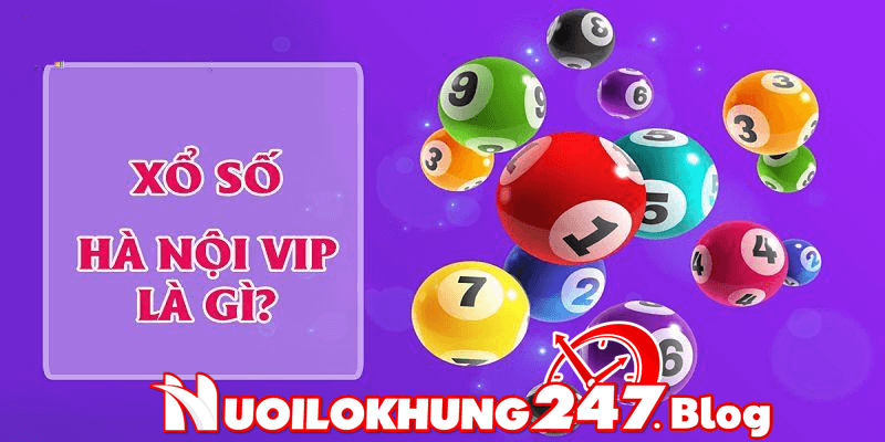 Xổ số hà nội vip là gì? Giải thích tất tần tật về xổ số hà nội VIP