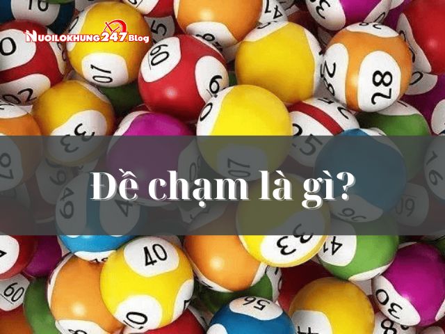 Đề chạm là gì? Giải mã khái niệm và cách soi đề chạm hiệu quả nhất