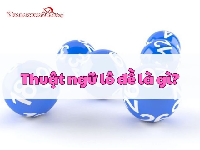 Giải mã thuật ngữ lô đề bí ẩn trong thế giới lô đề