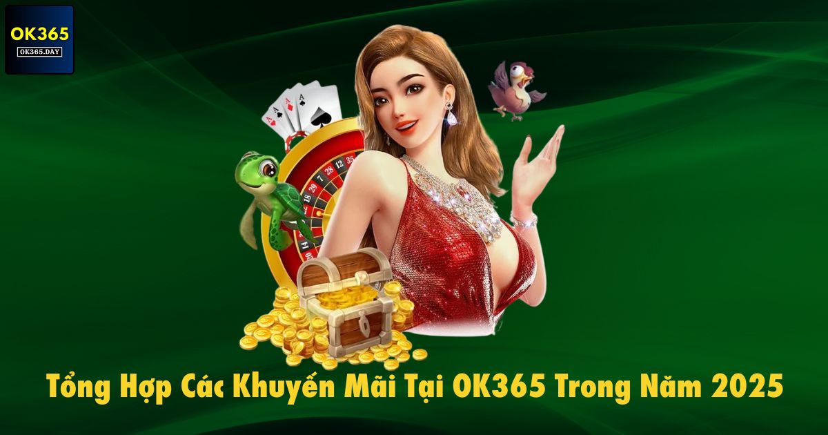Tổng Hợp Các Khuyến Mãi Tại OK365 Trong Năm 2025