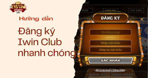 Đăng ký iWin nhanh chóng trải nghiệm game đỉnh cao nhận thưởng lớn
