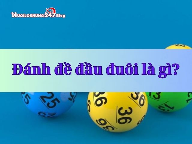 Đánh đề đầu đuôi là gì? Hướng dẫn cách đánh đề đầu đuôi dễ trúng nhất