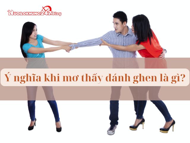 Mơ thấy đánh ghen: Ý nghĩa và con số may mắn ẩn sau giấc mơ