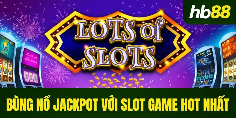 Nổ Hũ HB88 – Chinh phục Jackpot rinh thưởng khủng mỗi ngày
